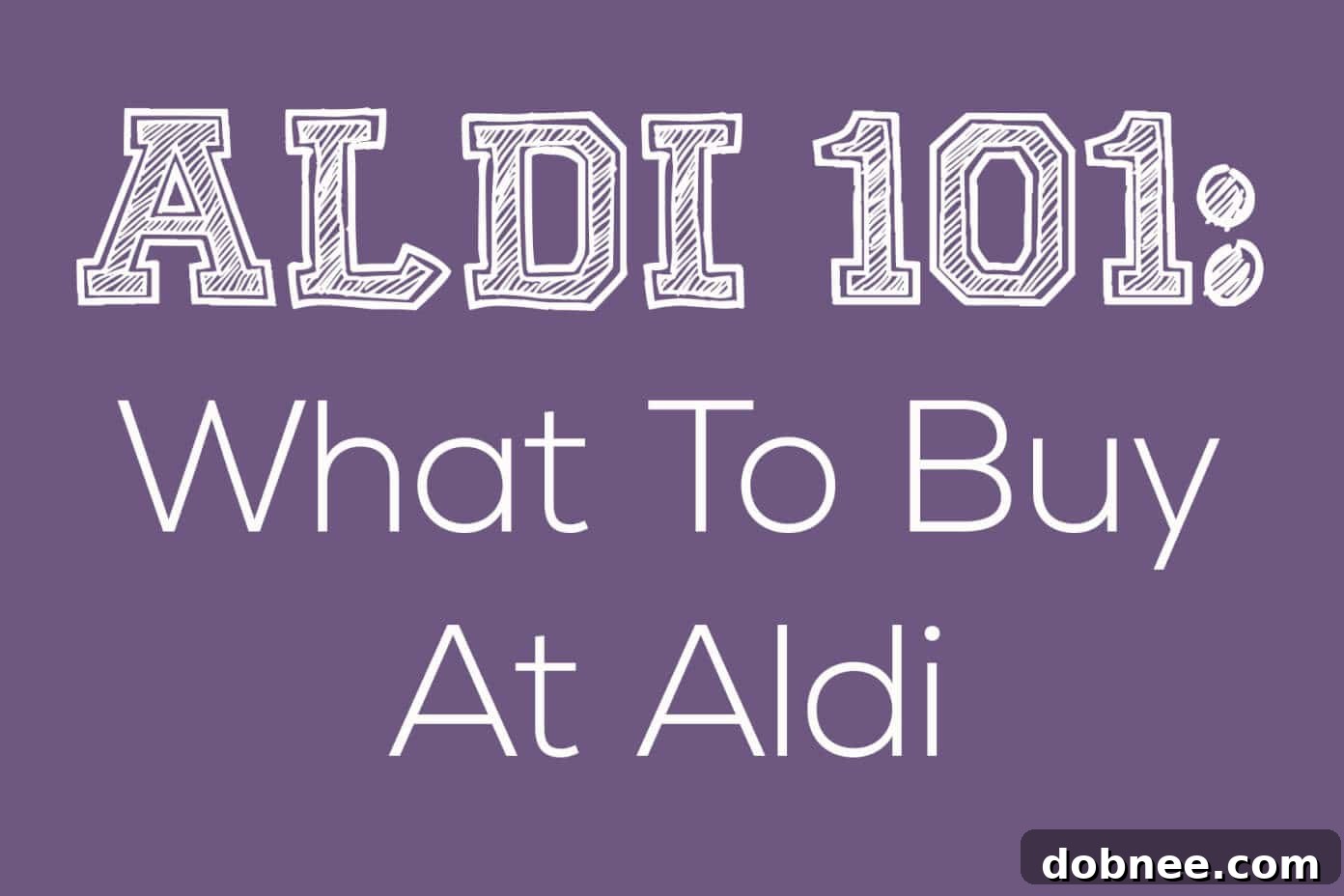 Aldi 101: What To Buy At Aldi